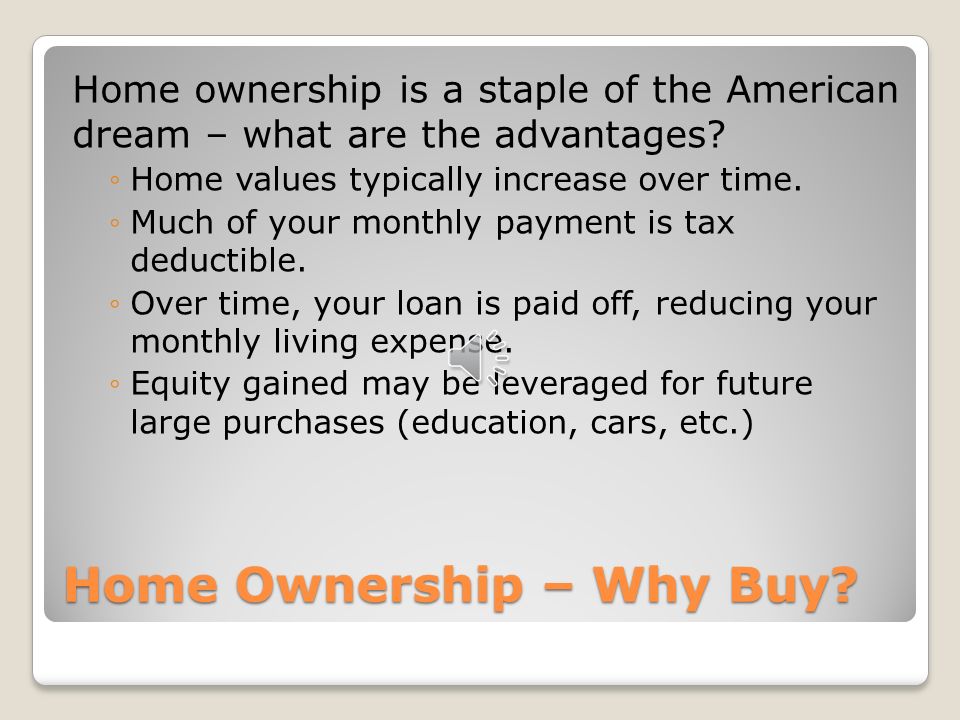 Unit Home Ownership Learning Objectives: Understand the three requirements to buy a home How to calculate debt-to-income ratios Realize how home ownership creates wealth How to establish and maintain good credit and the effects of bad credit Understand that one must save significantly before buying a home Know when owning is better than renting