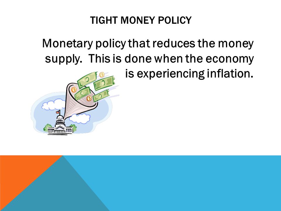 TIGHT MONEY POLICY Monetary policy that reduces the money supply.