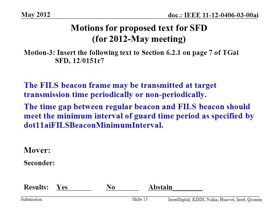 Submission doc.: IEEE ai Motions for proposed text for SFD (for 2012-May meeting) Motion-3: Insert the following text to Section on page 7 of TGai SFD, 12/0151r7 The FILS beacon frame may be transmitted at target transmission time periodically or non-periodically.