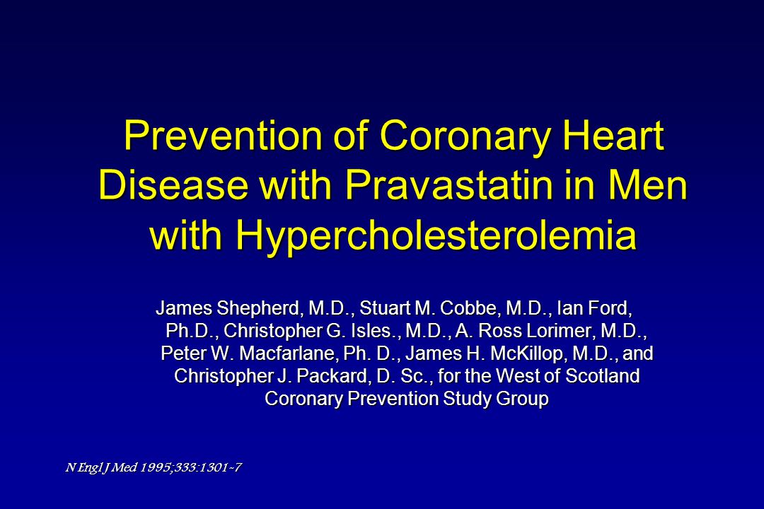 Prevention of Coronary Heart Disease with Pravastatin in Men with Hypercholesterolemia James Shepherd, M.D., Stuart M.