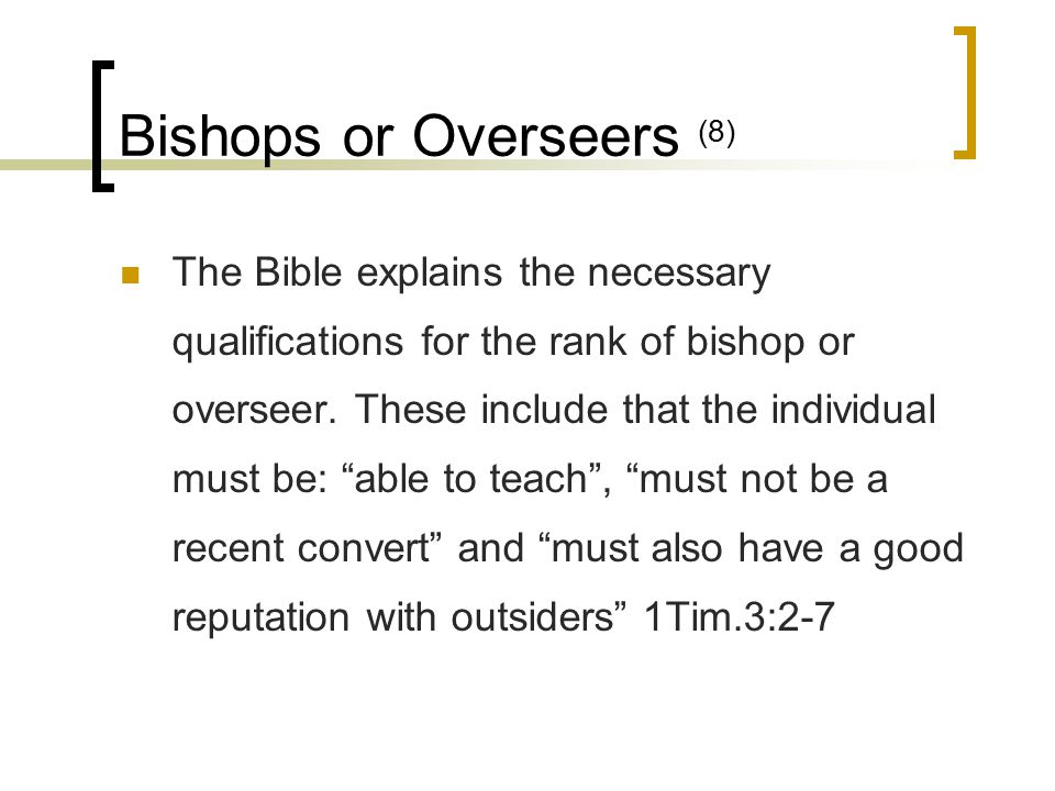 Bishops or Overseers (8) The Bible explains the necessary qualifications for the rank of bishop or overseer.