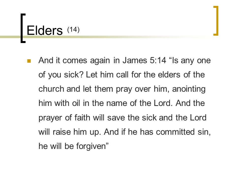 Elders (14) And it comes again in James 5:14 Is any one of you sick.