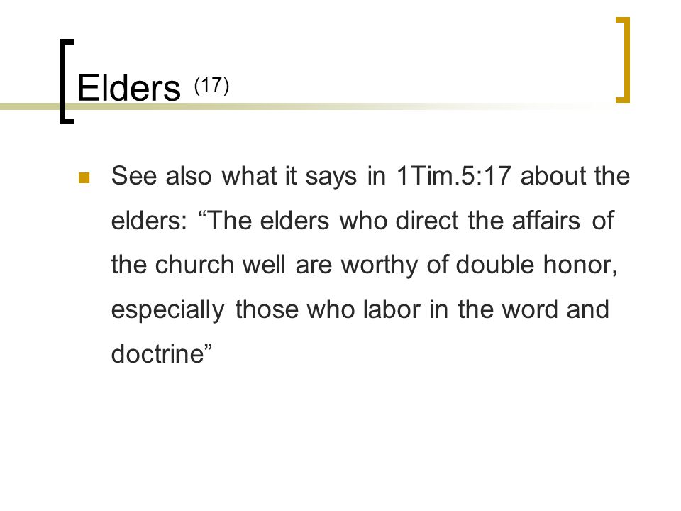 Elders (17) See also what it says in 1Tim.5:17 about the elders: The elders who direct the affairs of the church well are worthy of double honor, especially those who labor in the word and doctrine