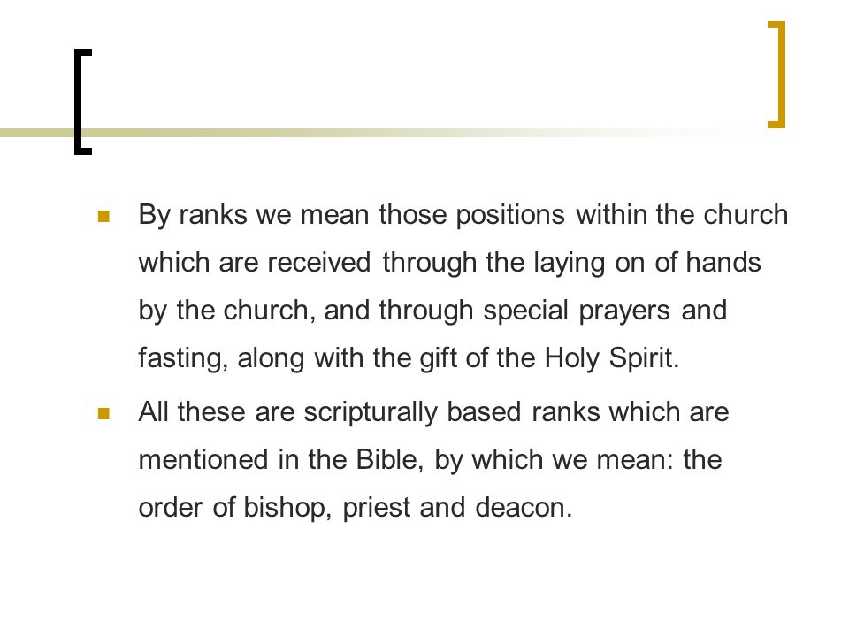 By ranks we mean those positions within the church which are received through the laying on of hands by the church, and through special prayers and fasting, along with the gift of the Holy Spirit.