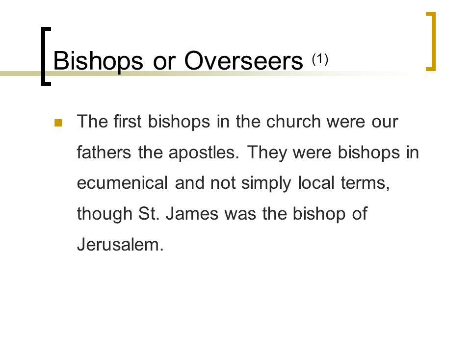 Bishops or Overseers (1) The first bishops in the church were our fathers the apostles.