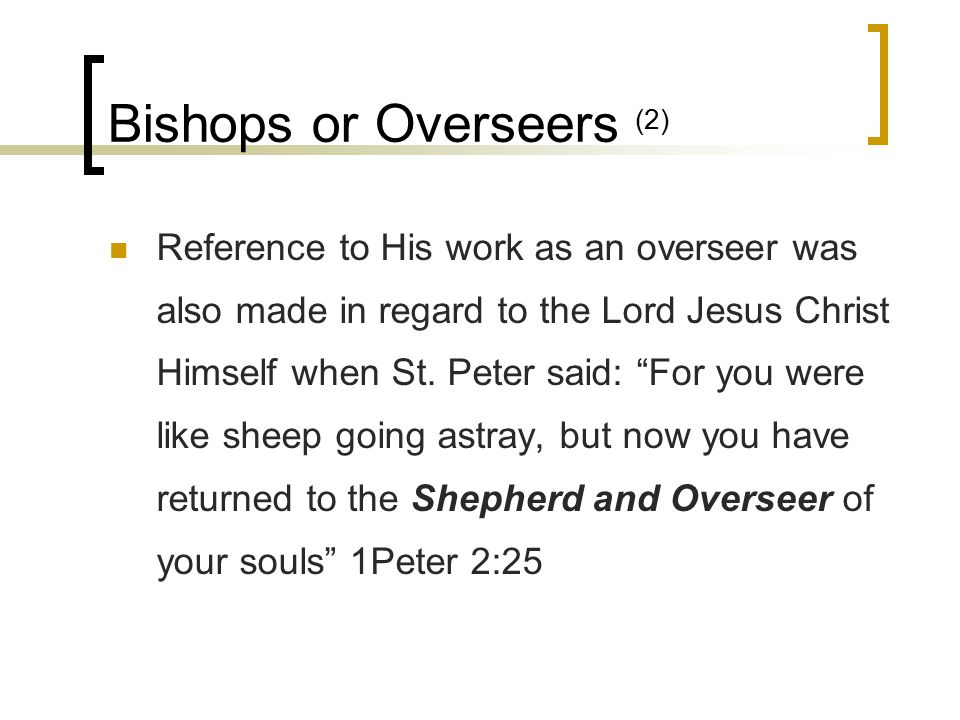 Bishops or Overseers (2) Reference to His work as an overseer was also made in regard to the Lord Jesus Christ Himself when St.