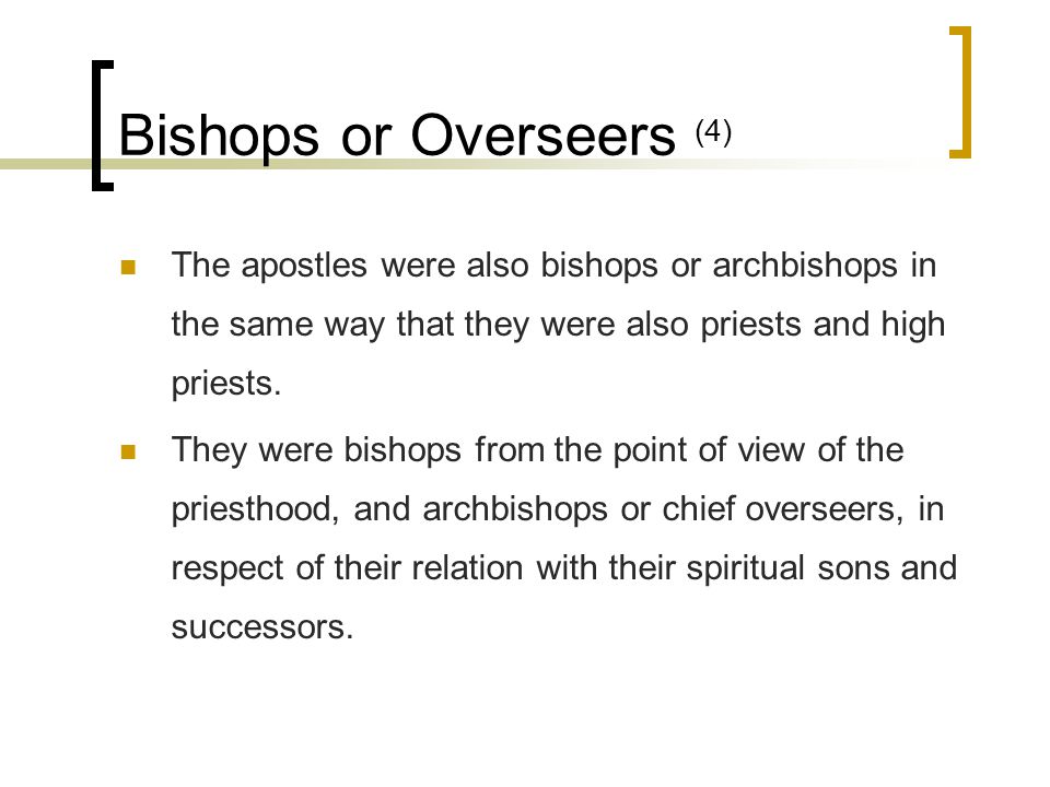 Bishops or Overseers (4) The apostles were also bishops or archbishops in the same way that they were also priests and high priests.
