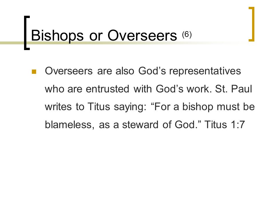 Bishops or Overseers (6) Overseers are also God’s representatives who are entrusted with God’s work.