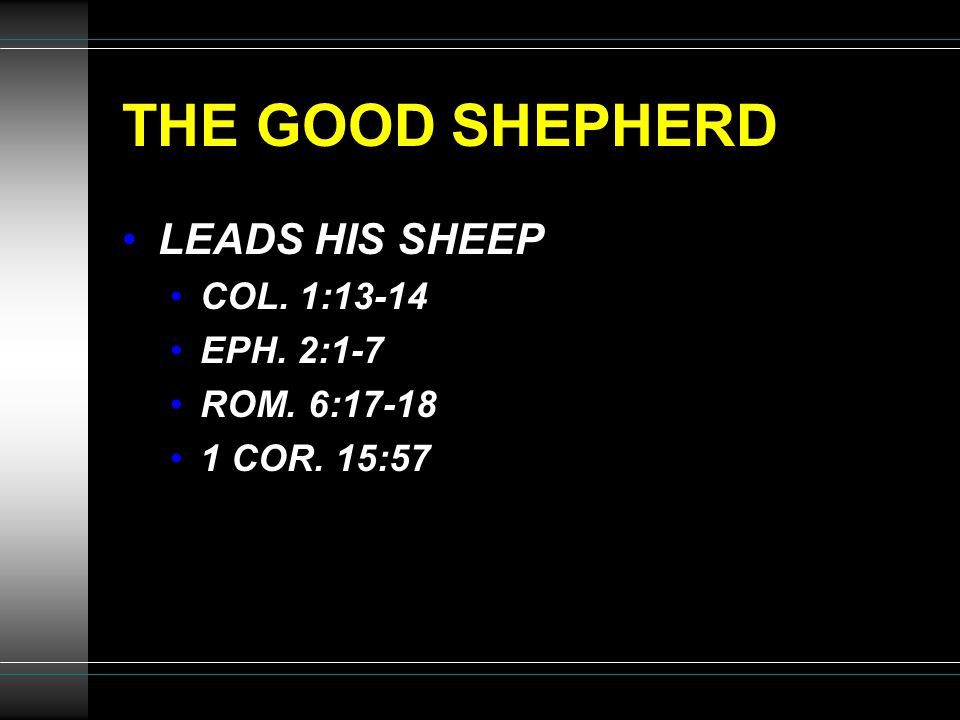 THE GOOD SHEPHERD LEADS HIS SHEEP COL. 1:13-14 EPH. 2:1-7 ROM. 6: COR. 15:57