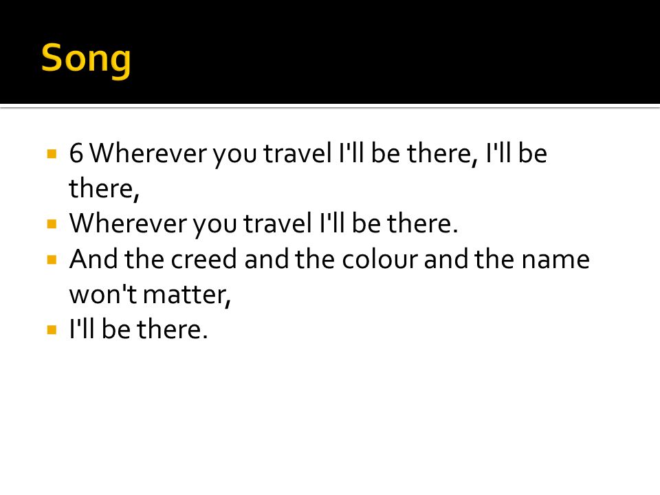  6 Wherever you travel I ll be there, I ll be there,  Wherever you travel I ll be there.