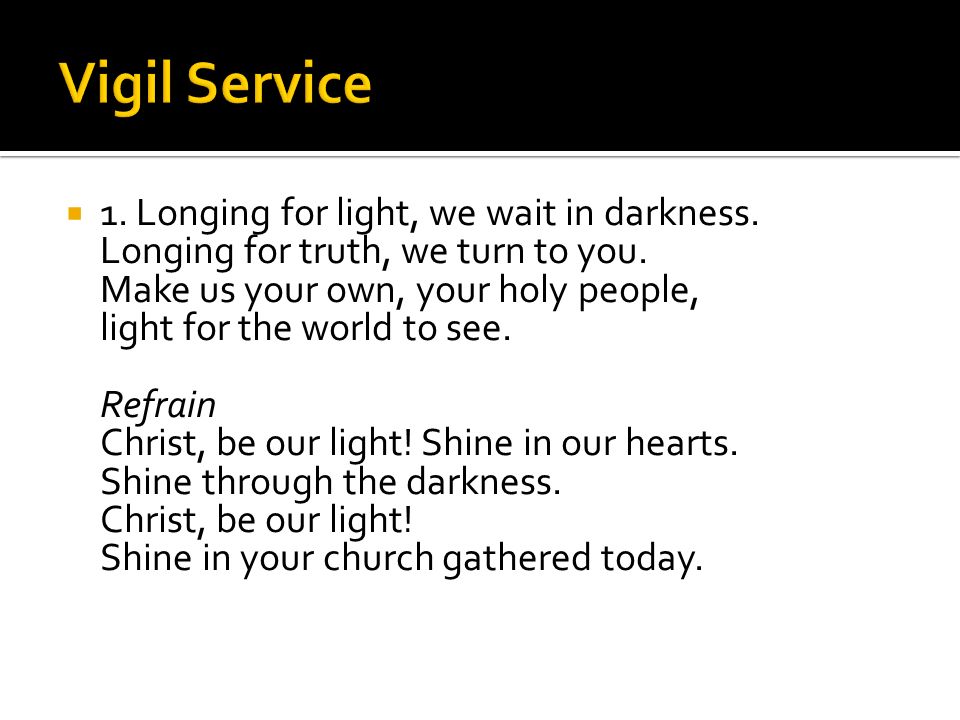  1. Longing for light, we wait in darkness. Longing for truth, we turn to you.