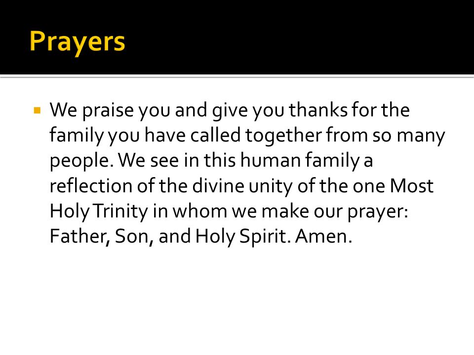  We praise you and give you thanks for the family you have called together from so many people.