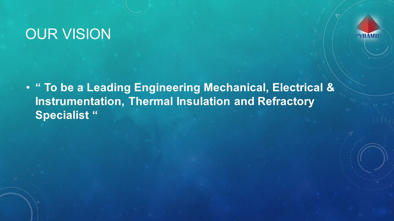 OUR VISION To be a Leading Engineering Mechanical, Electrical & Instrumentation, Thermal Insulation and Refractory Specialist