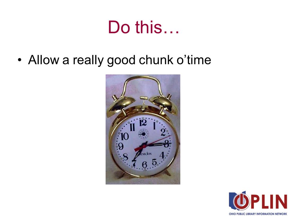 Do this… Allow a really good chunk o’time