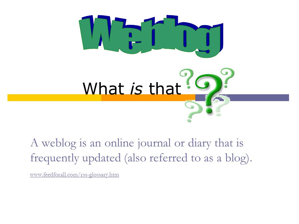A weblog is an online journal or diary that is frequently updated (also referred to as a blog).