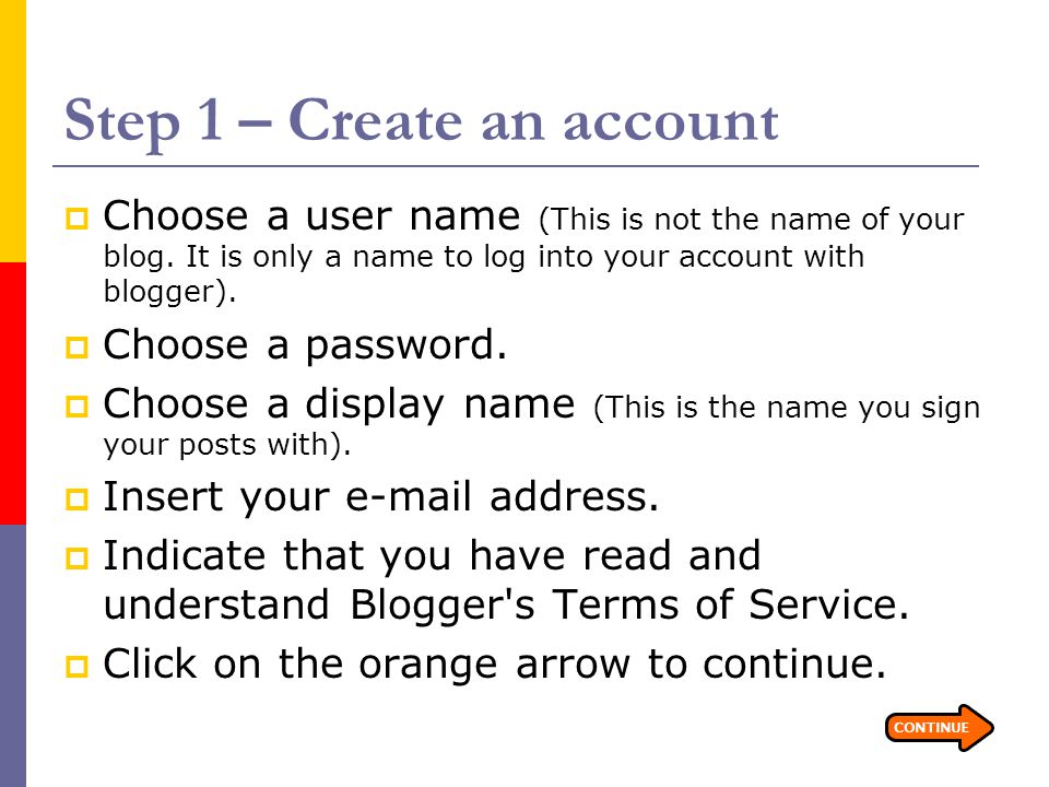 Step 1 – Create an account  Choose a user name (This is not the name of your blog.
