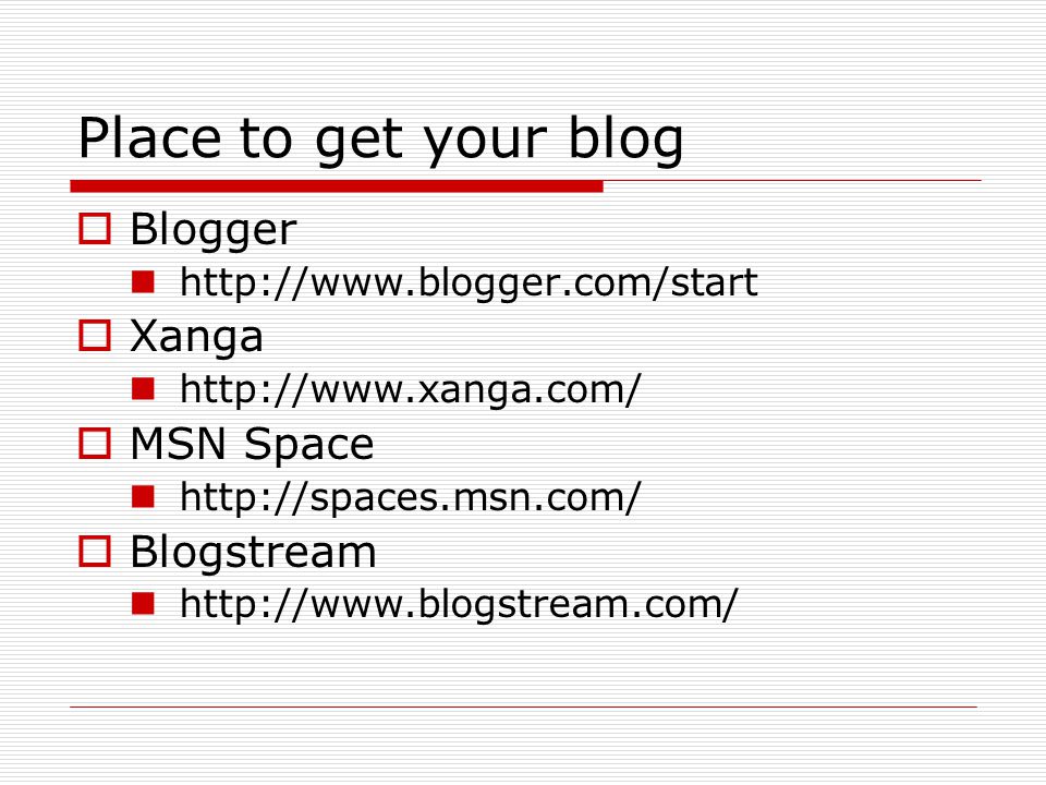 Place to get your blog  Blogger    Xanga    MSN Space    Blogstream