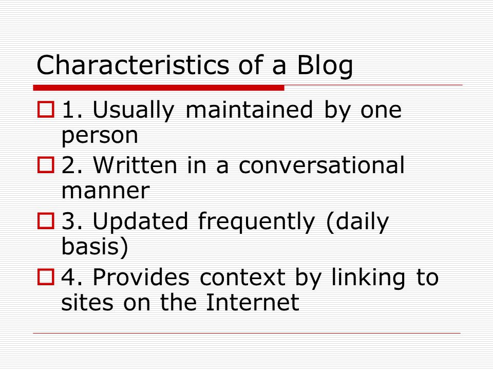 Characteristics of a Blog  1. Usually maintained by one person  2.