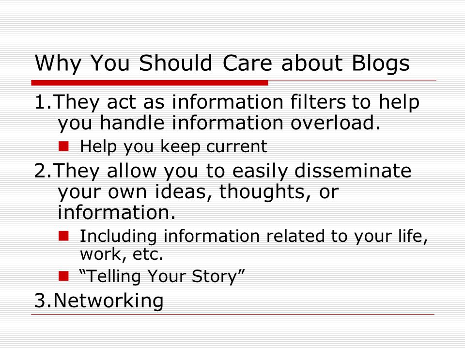 Why You Should Care about Blogs 1.They act as information filters to help you handle information overload.