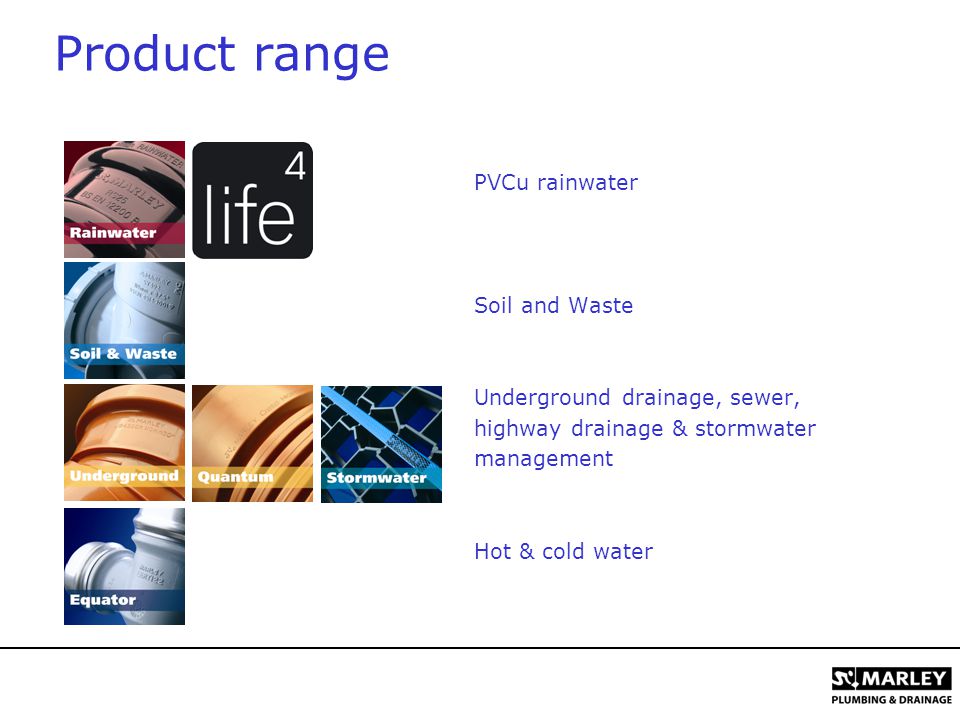Product range PVCu rainwater Soil and Waste Underground drainage, sewer, highway drainage & stormwater management Hot & cold water