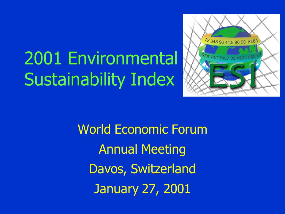 2001 Environmental Sustainability Index World Economic Forum Annual Meeting Davos, Switzerland January 27, 2001