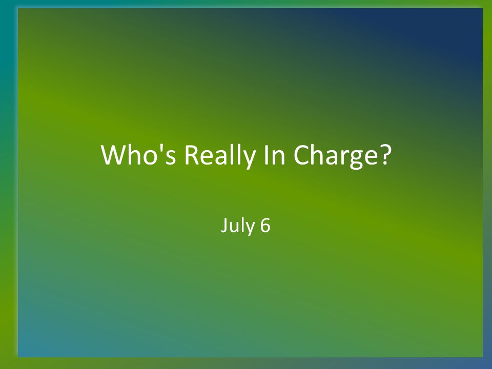 Who s Really In Charge July 6