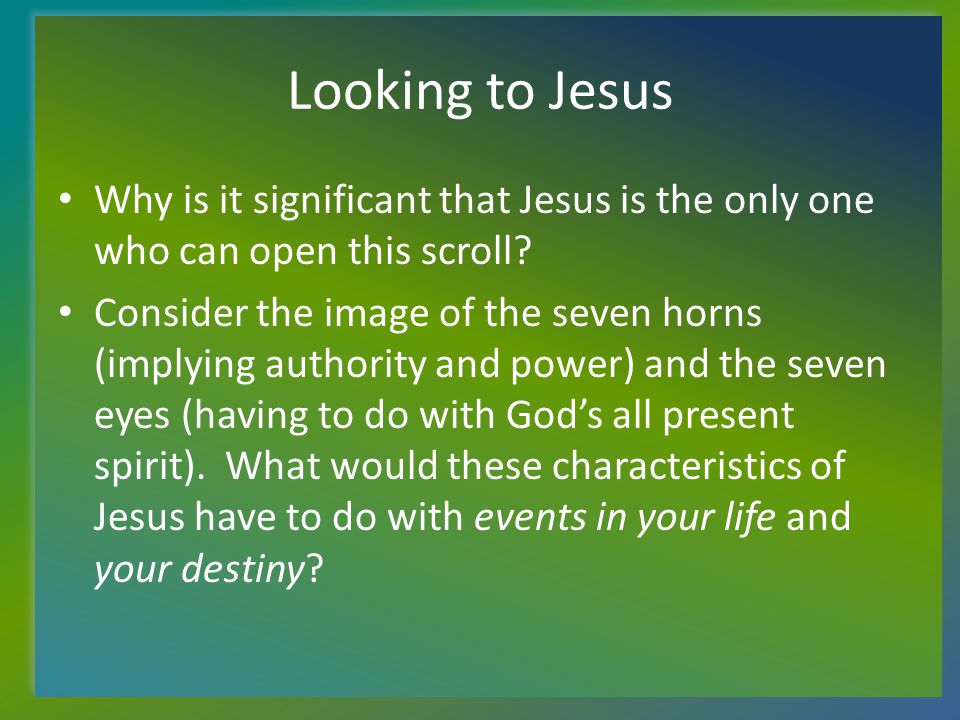 Looking to Jesus Why is it significant that Jesus is the only one who can open this scroll.