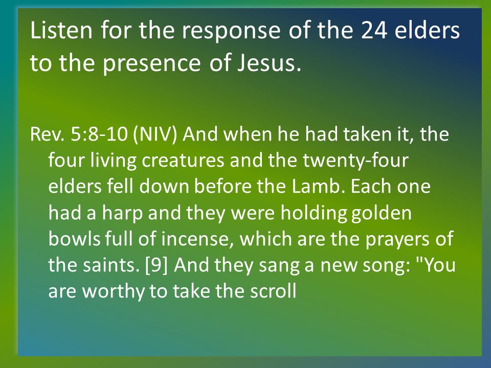 Listen for the response of the 24 elders to the presence of Jesus.
