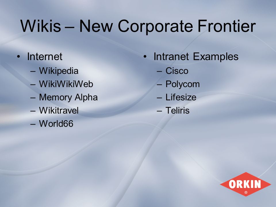 Wikis – New Corporate Frontier Internet –Wikipedia –WikiWikiWeb –Memory Alpha –Wikitravel –World66 Intranet Examples –Cisco –Polycom –Lifesize –Teliris
