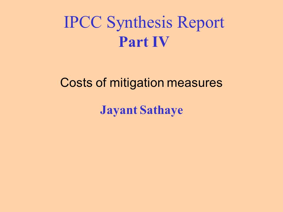 IPCC Synthesis Report Part IV Costs of mitigation measures Jayant Sathaye