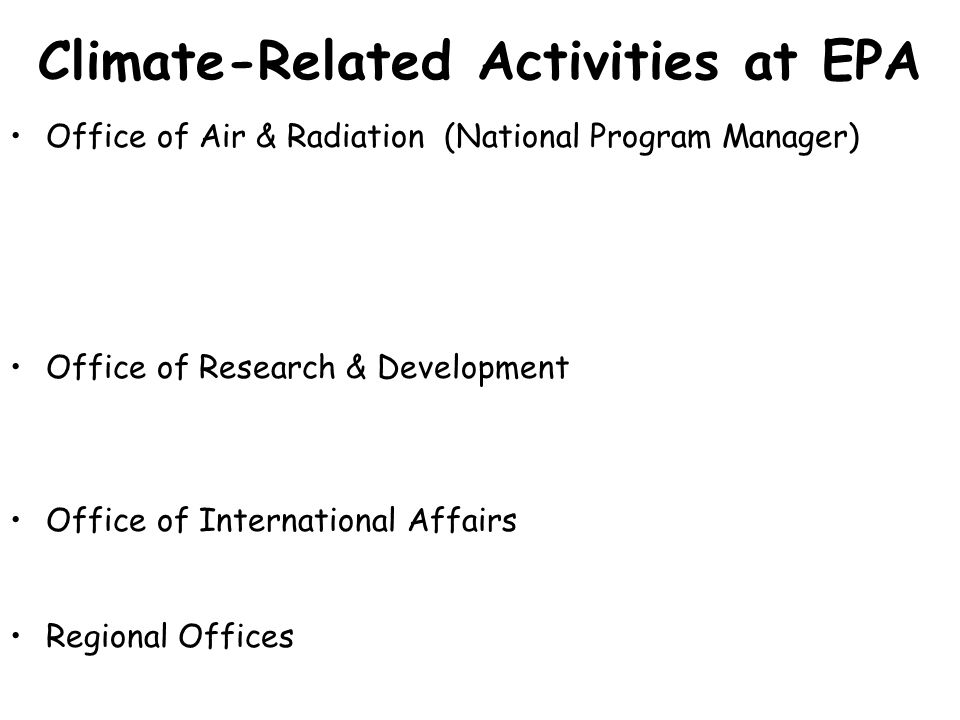 Climate-Related Activities at EPA Office of Air & Radiation (National Program Manager) Office of Research & Development Office of International Affairs Regional Offices