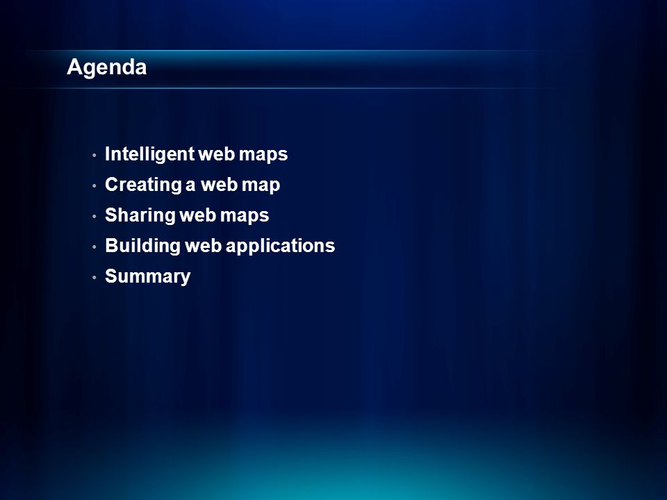 Agenda Intelligent web maps Creating a web map Sharing web maps Building web applications Summary