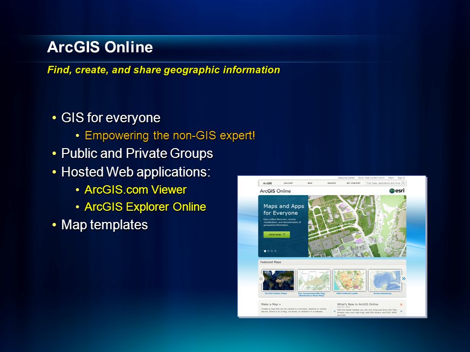 ArcGIS Online Find, create, and share geographic information GIS for everyoneGIS for everyone Empowering the non-GIS expert!Empowering the non-GIS expert.
