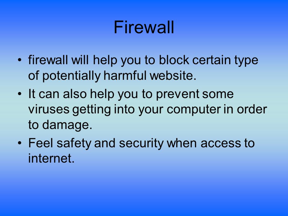 Firewall firewall will help you to block certain type of potentially harmful website.