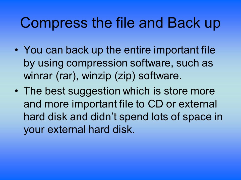Compress the file and Back up You can back up the entire important file by using compression software, such as winrar (rar), winzip (zip) software.