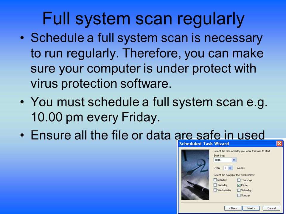 Full system scan regularly Schedule a full system scan is necessary to run regularly.