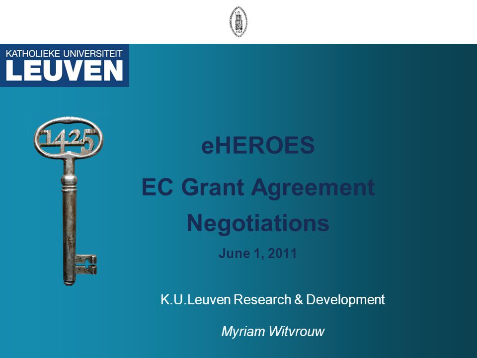 eHEROES EC Grant Agreement Negotiations June 1, 2011 K.U.Leuven Research & Development Myriam Witvrouw