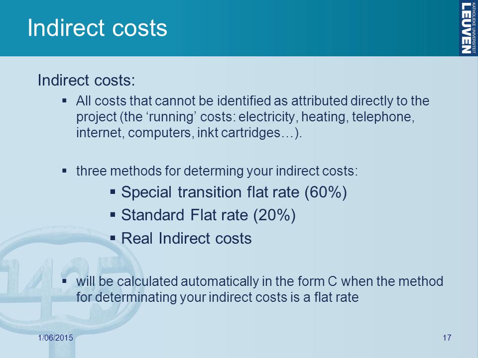 Indirect costs Indirect costs:  All costs that cannot be identified as attributed directly to the project (the ‘running’ costs: electricity, heating, telephone, internet, computers, inkt cartridges…).