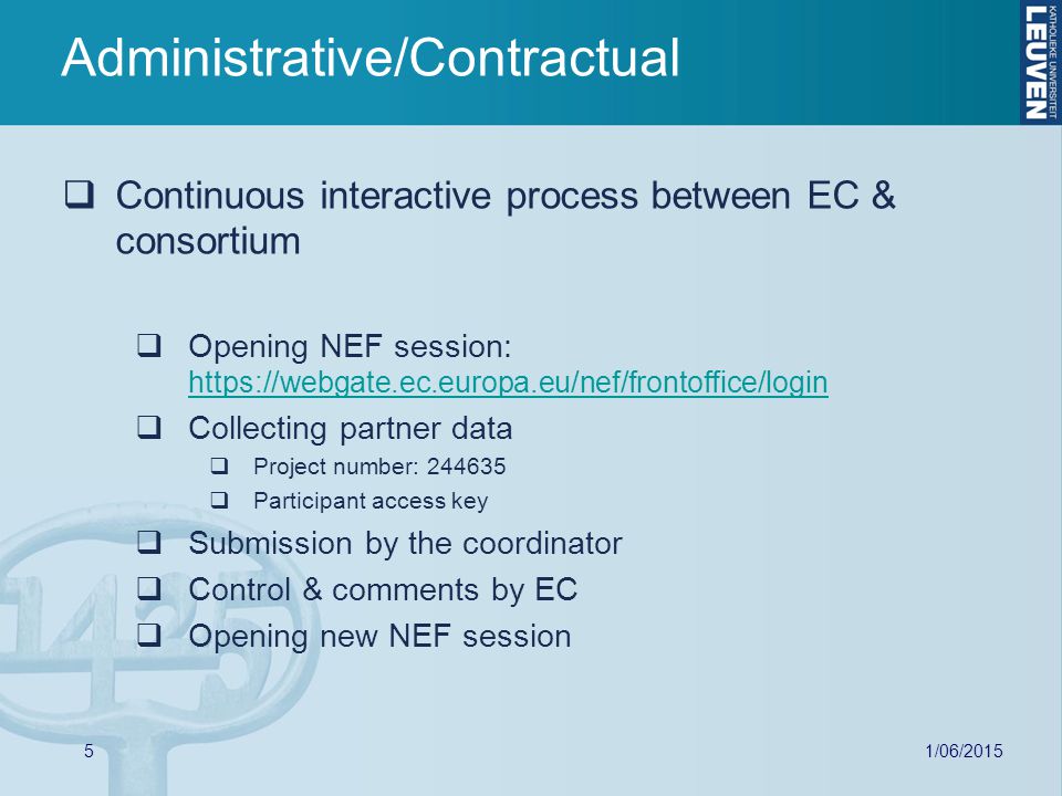 1/06/  Continuous interactive process between EC & consortium  Opening NEF session:      Collecting partner data  Project number:  Participant access key  Submission by the coordinator  Control & comments by EC  Opening new NEF session Administrative/Contractual