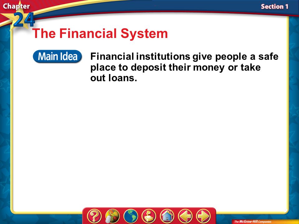 Section 1 The Financial System Financial institutions give people a safe place to deposit their money or take out loans.