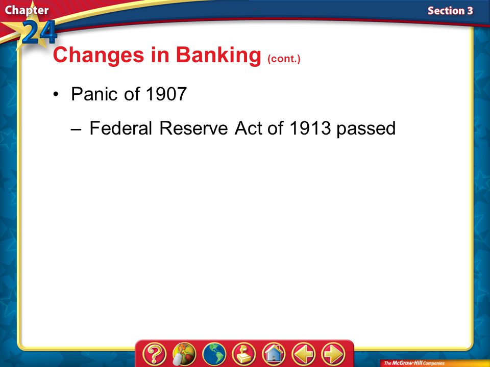 Section 3 Panic of 1907 –Federal Reserve Act of 1913 passed Changes in Banking (cont.)