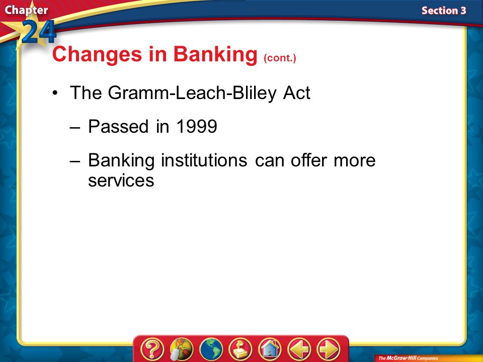 Section 3 The Gramm-Leach-Bliley Act –Passed in 1999 –Banking institutions can offer more services Changes in Banking (cont.)
