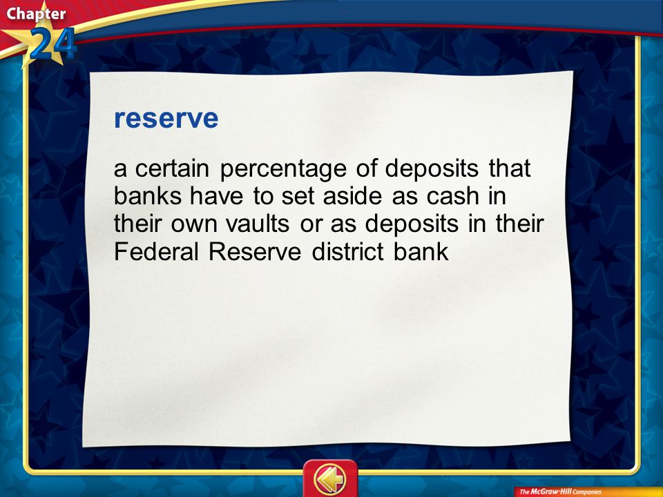 Vocab12 reserve a certain percentage of deposits that banks have to set aside as cash in their own vaults or as deposits in their Federal Reserve district bank