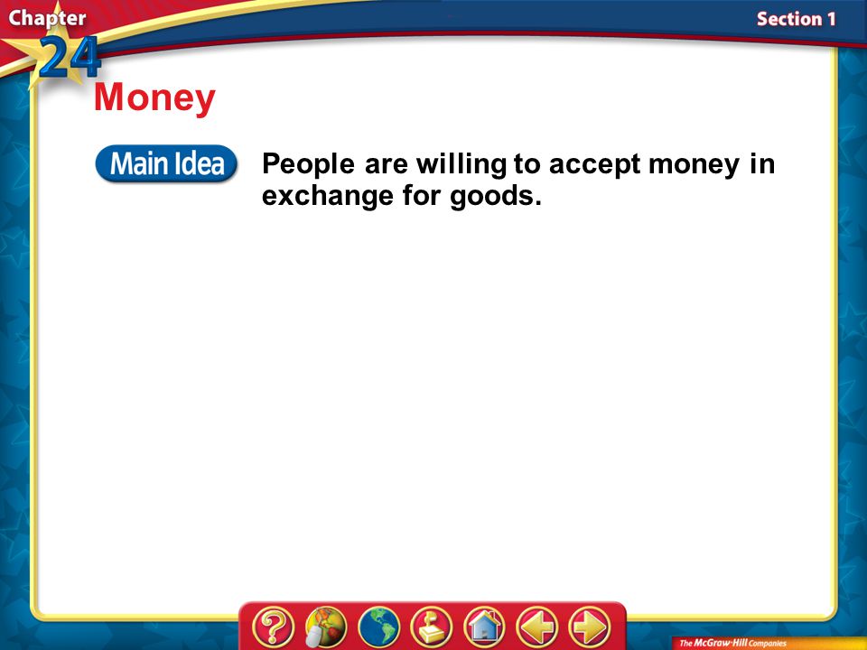 Section 1 Money People are willing to accept money in exchange for goods.