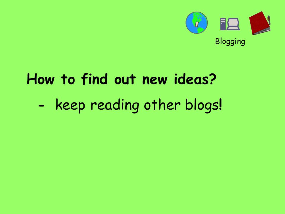How to find out new ideas -keep reading other blogs! Blogging