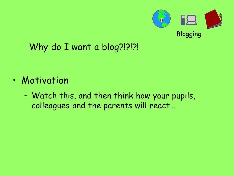 Why do I want a blog ! ! .