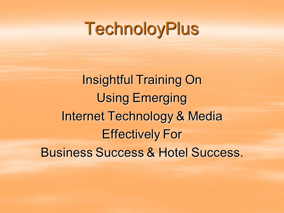TechnoloyPlus Insightful Training On Using Emerging Internet Technology & Media Effectively For Business Success & Hotel Success.