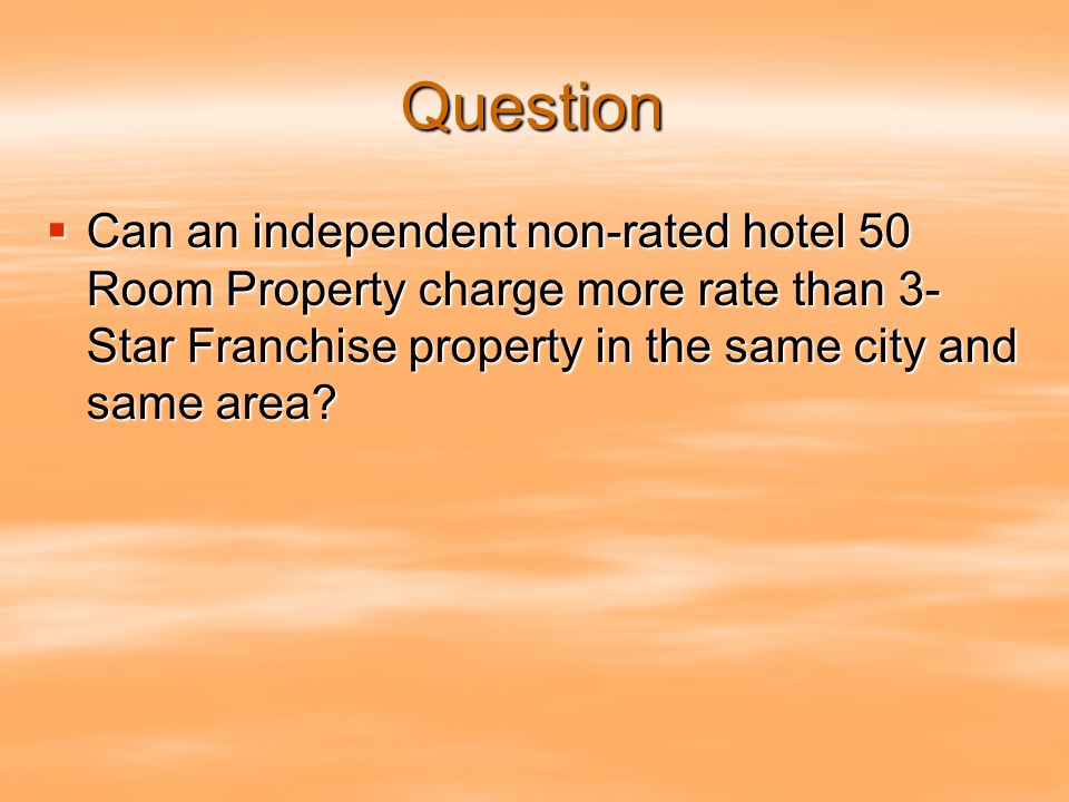 Question  Can an independent non-rated hotel 50 Room Property charge more rate than 3- Star Franchise property in the same city and same area