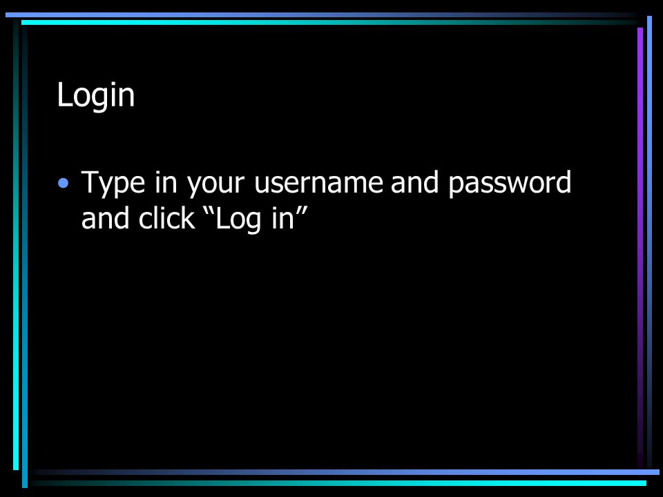 Login Type in your username and password and click Log in