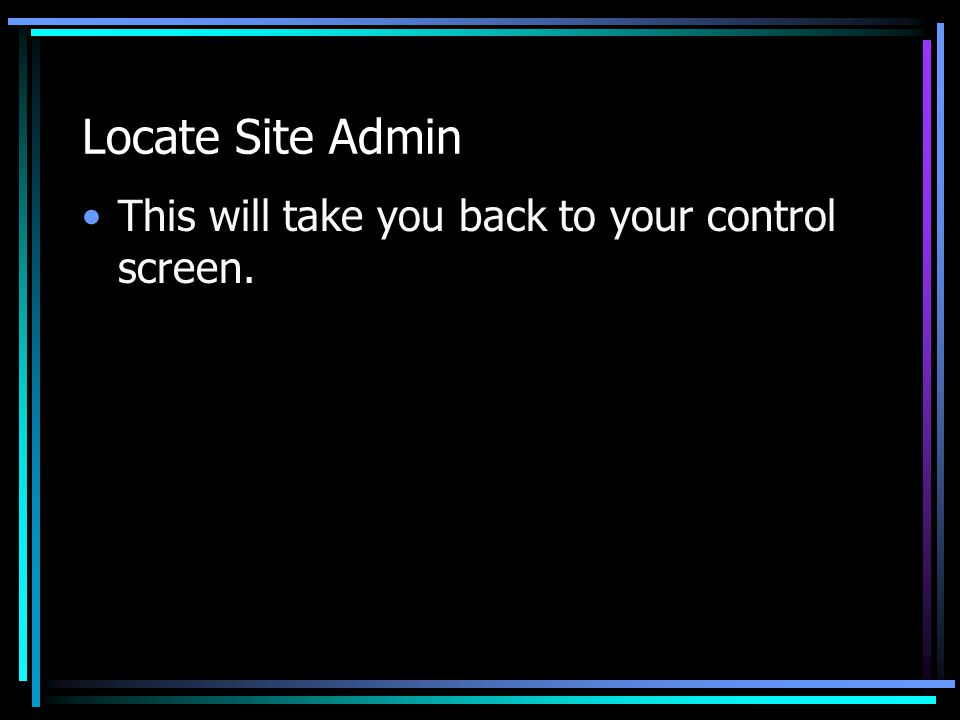 Locate Site Admin This will take you back to your control screen.